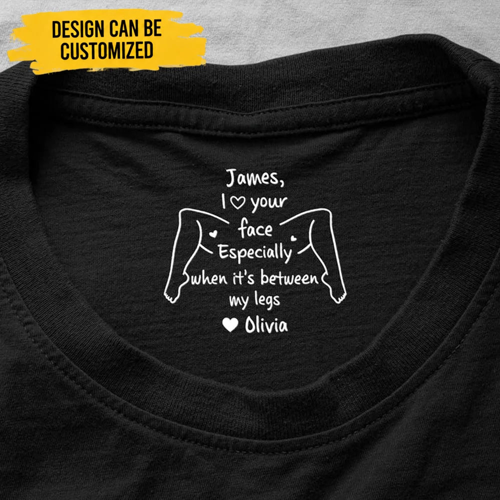 I Love Your Face Especially When It's Between My Legs - Personalized Shirt