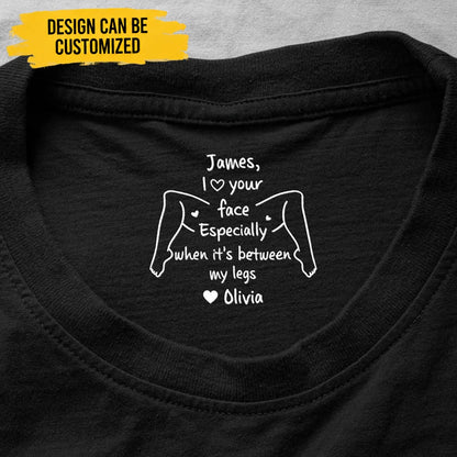 I Love Your Face Especially When It's Between My Legs - Personalized Shirt